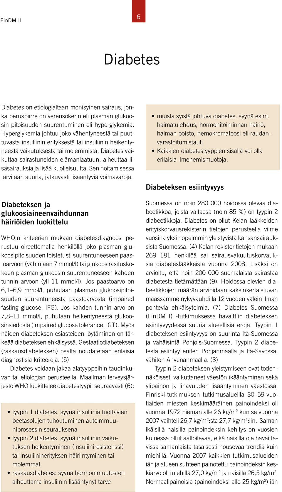 Diabetes vaikuttaa sairastuneiden elämänlaatuun, aiheuttaa lisäsairauksia ja lisää kuolleisuutta. Sen hoitamisessa tarvitaan suuria, jatkuvasti lisääntyviä voimavaroja.