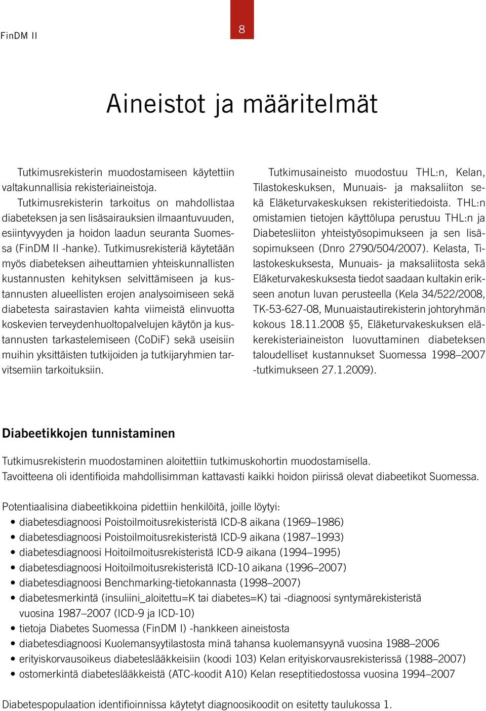 Tutkimusrekisteriä käytetään myös diabeteksen aiheuttamien yhteiskunnallisten kustannusten kehityksen selvittämiseen ja kustannusten alueellisten erojen analysoimiseen sekä diabetesta sairastavien