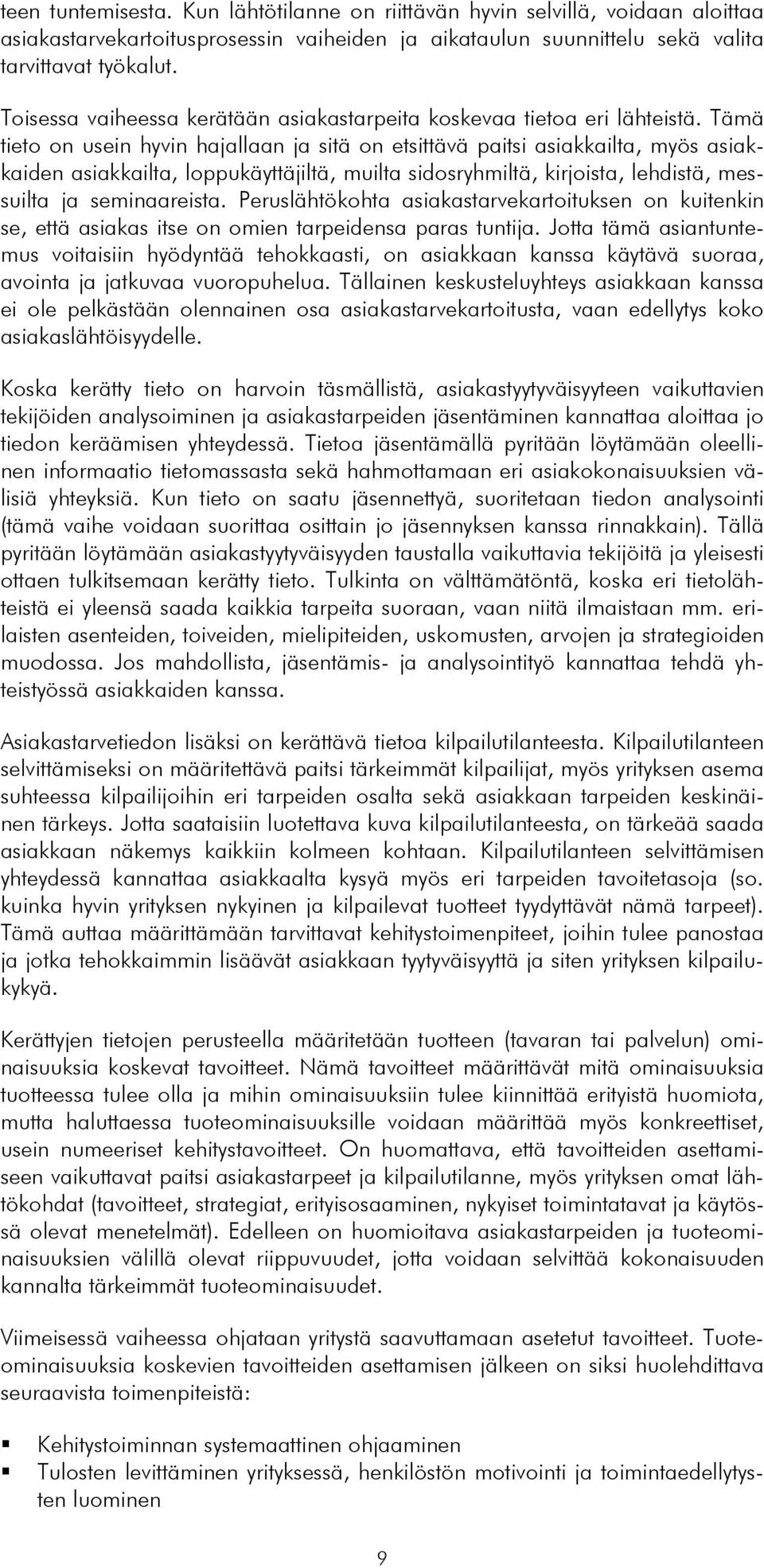 Tämä tieto on usein hyvin hajallaan ja sitä on etsittävä paitsi asiakkailta, myös asiakkaiden asiakkailta, loppukäyttäjiltä, muilta sidosryhmiltä, kirjoista, lehdistä, messuilta ja seminaareista.