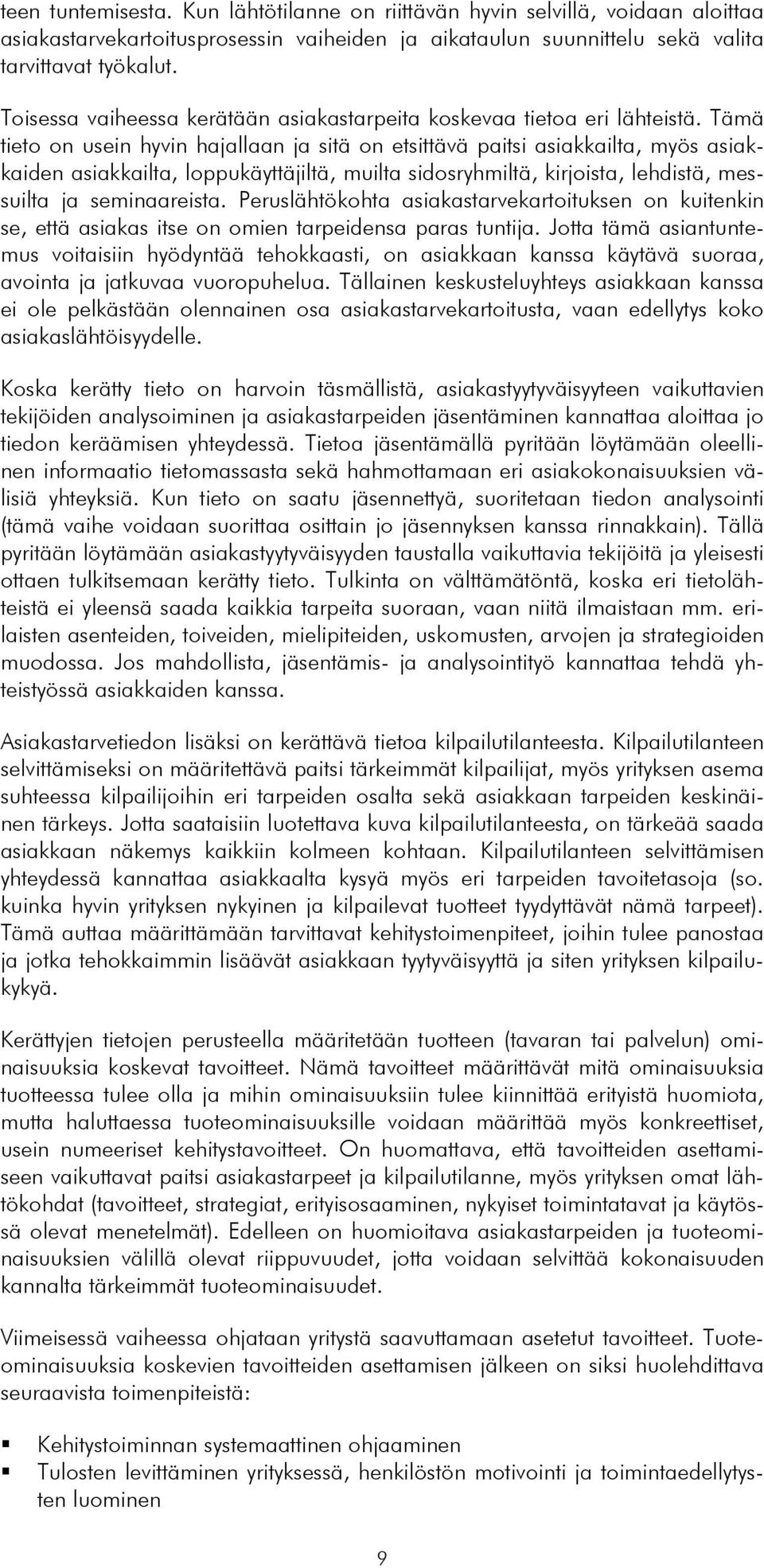 Tämä tieto on usein hyvin hajallaan ja sitä on etsittävä paitsi asiakkailta, myös asiakkaiden asiakkailta, loppukäyttäjiltä, muilta sidosryhmiltä, kirjoista, lehdistä, messuilta ja seminaareista.