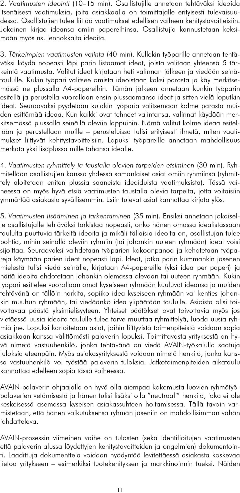 Tärkeimpien vaatimusten valinta (40 min). Kullekin työparille annetaan tehtäväksi käydä nopeasti läpi parin listaamat ideat, joista valitaan yhteensä 5 tärkeintä vaatimusta.