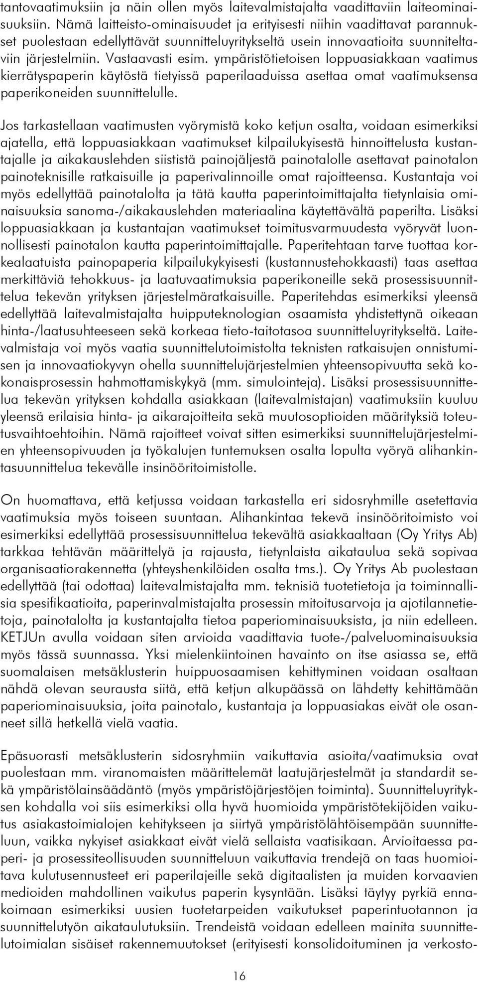 ympäristötietoisen loppuasiakkaan vaatimus kierrätyspaperin käytöstä tietyissä paperilaaduissa asettaa omat vaatimuksensa paperikoneiden suunnittelulle.