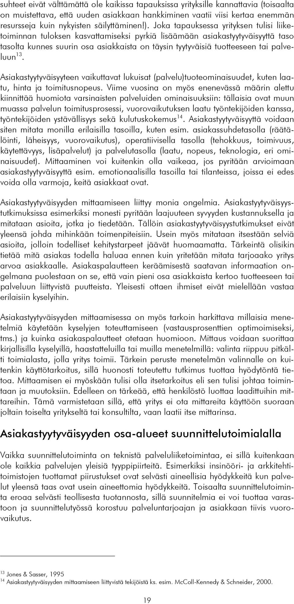 Joka tapauksessa yrityksen tulisi liiketoiminnan tuloksen kasvattamiseksi pyrkiä lisäämään asiakastyytyväisyyttä taso tasolta kunnes suurin osa asiakkaista on täysin tyytyväisiä tuotteeseen tai