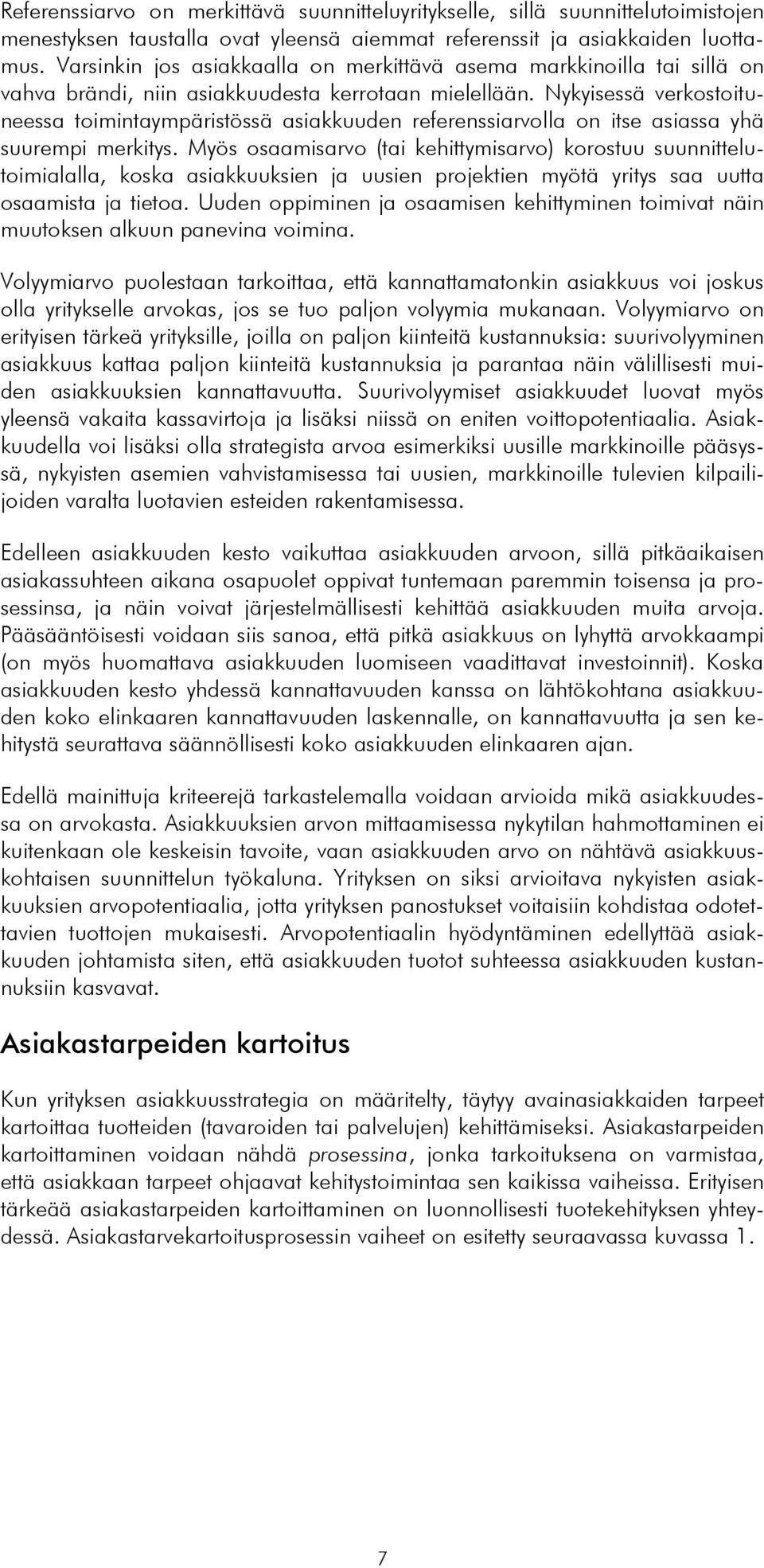 Nykyisessä verkostoituneessa toimintaympäristössä asiakkuuden referenssiarvolla on itse asiassa yhä suurempi merkitys.