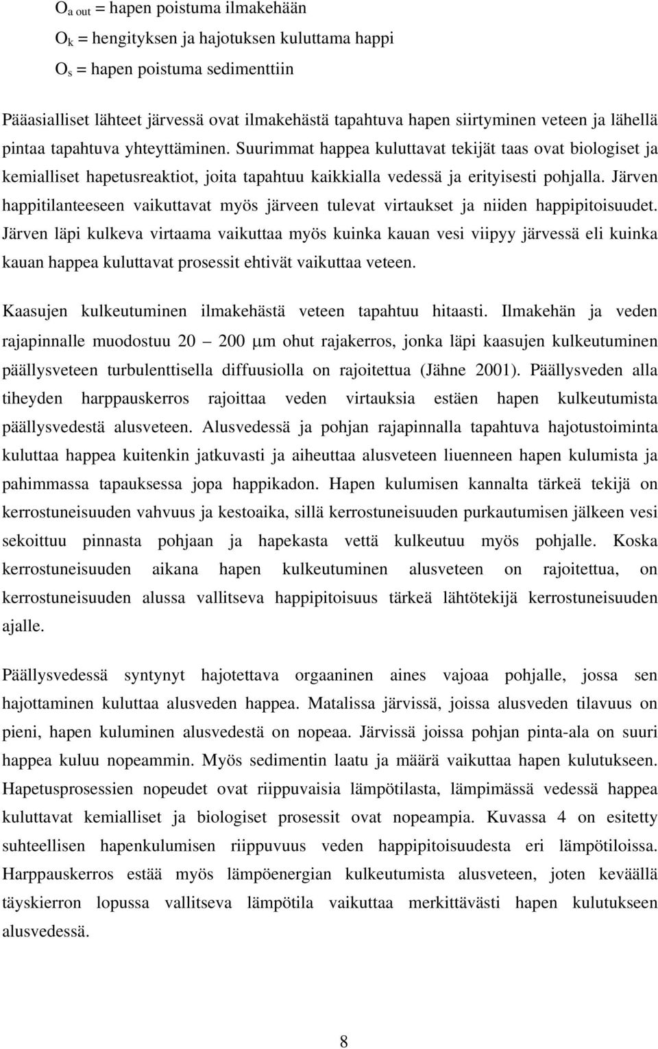Järven happitilanteeseen vaikuttavat myös järveen tulevat virtaukset ja niiden happipitoisuudet.