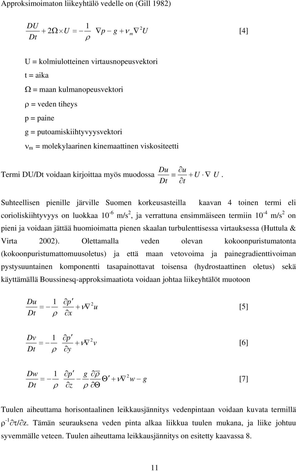 t Suhteellisen pienille järville Suomen korkeusasteilla kaavan 4 toinen termi eli corioliskiihtyvyys on luokkaa 10-6 m/s 2, ja verrattuna ensimmäiseen termiin 10-4 m/s 2 on pieni ja voidaan jättää