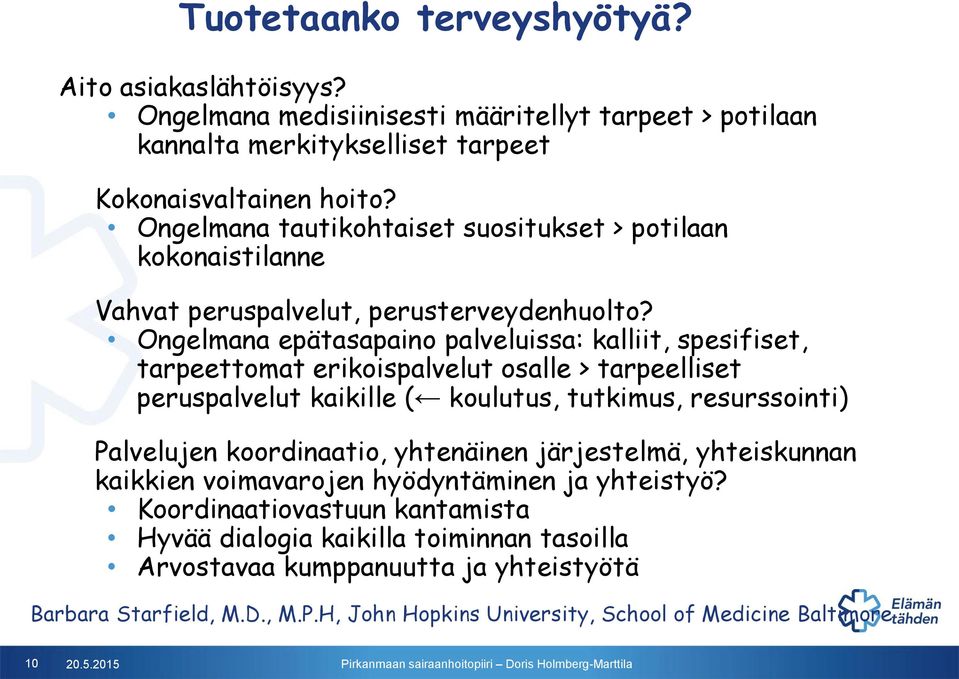 Ongelmana epätasapaino palveluissa: kalliit, spesifiset, tarpeettomat erikoispalvelut osalle > tarpeelliset peruspalvelut kaikille ( koulutus, tutkimus, resurssointi) Palvelujen