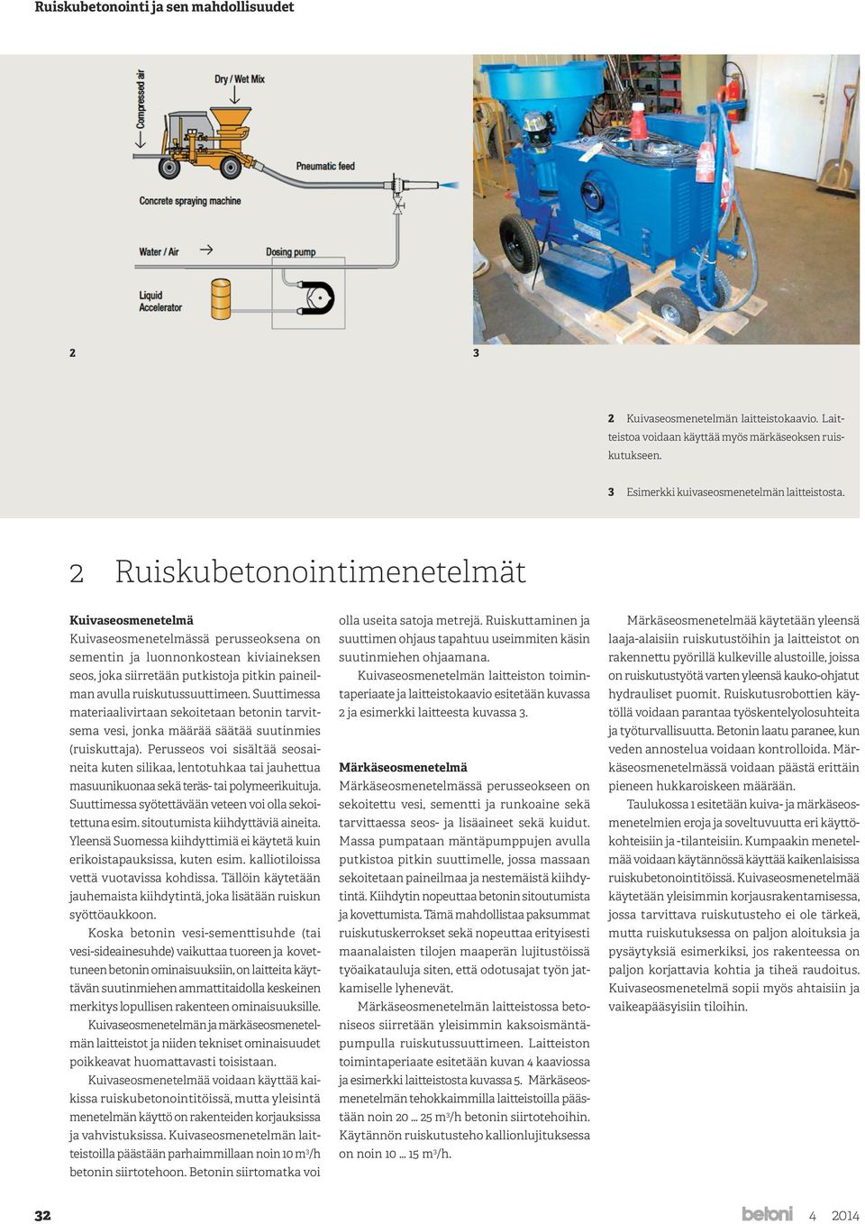 Soveltuu pienempiin kohteisiin Soveltuu suurempiin kohteisiin Betoni voidaan siirtää paineilmalla letkussa edullisesti jopa satoja metrejä.