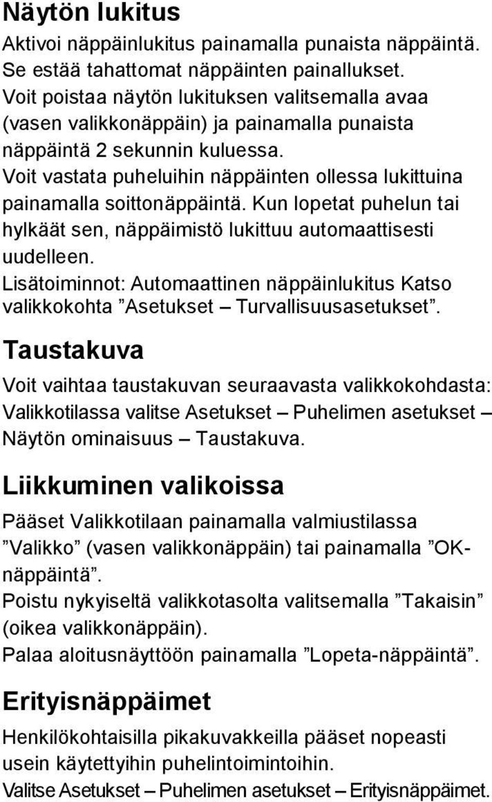 Voit vastata puheluihin näppäinten ollessa lukittuina painamalla soittonäppäintä. Kun lopetat puhelun tai hylkäät sen, näppäimistö lukittuu automaattisesti uudelleen.