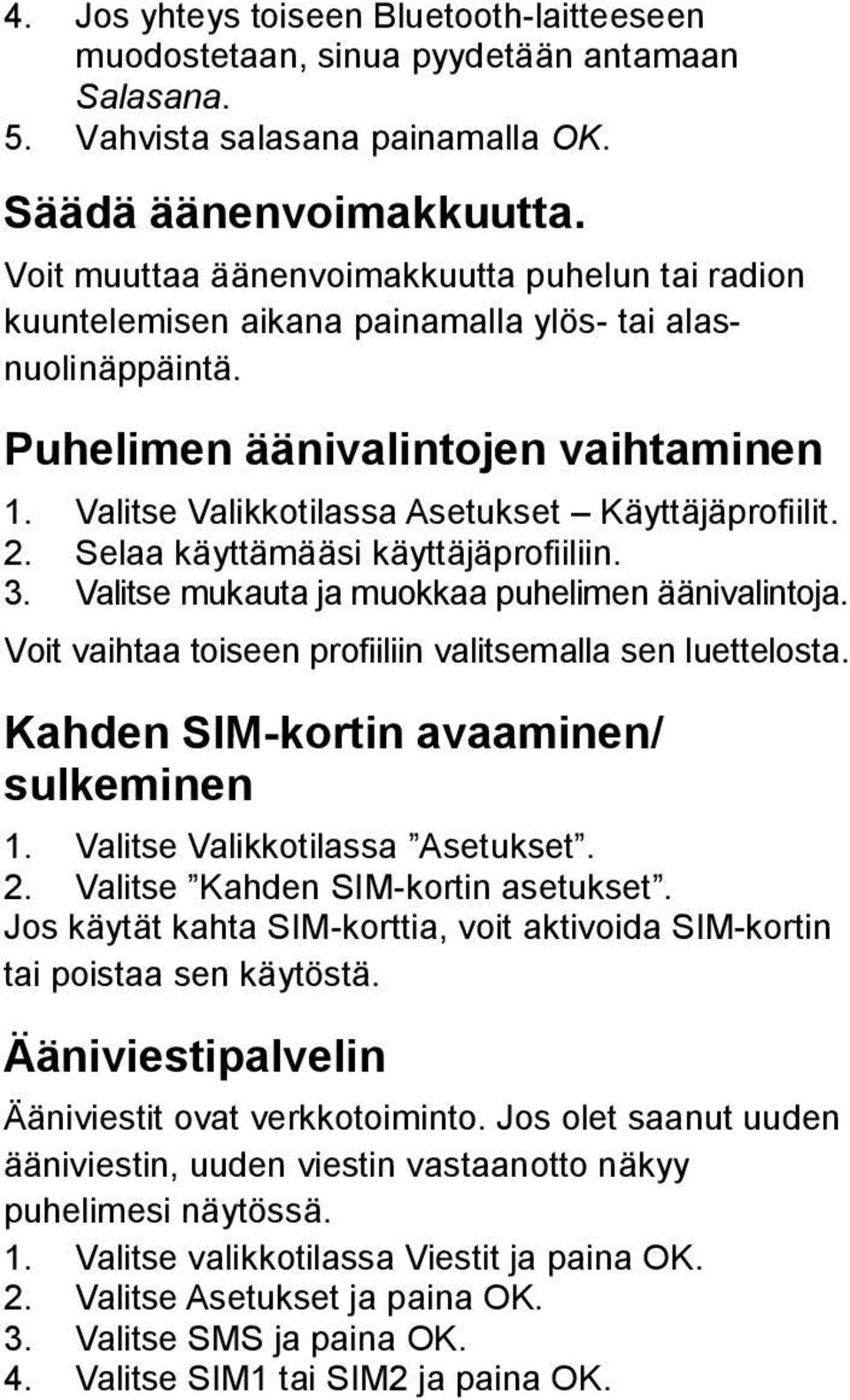 Valitse Valikkotilassa Asetukset Käyttäjäprofiilit. 2. Selaa käyttämääsi käyttäjäprofiiliin. 3. Valitse mukauta ja muokkaa puhelimen äänivalintoja.