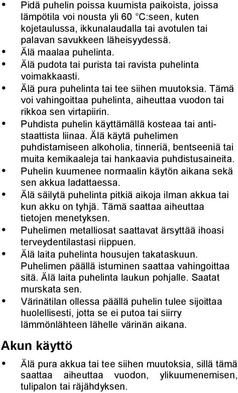 Puhdista puhelin käyttämällä kosteaa tai antistaattista liinaa. Älä käytä puhelimen puhdistamiseen alkoholia, tinneriä, bentseeniä tai muita kemikaaleja tai hankaavia puhdistusaineita.