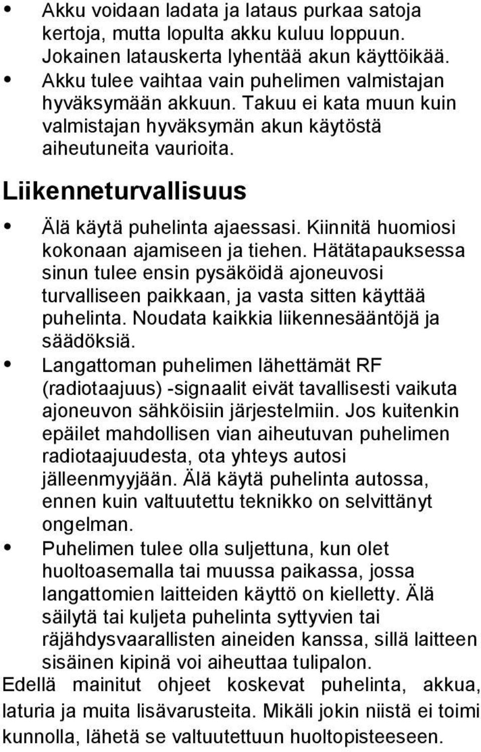 Hätätapauksessa sinun tulee ensin pysäköidä ajoneuvosi turvalliseen paikkaan, ja vasta sitten käyttää puhelinta. Noudata kaikkia liikennesääntöjä ja säädöksiä.