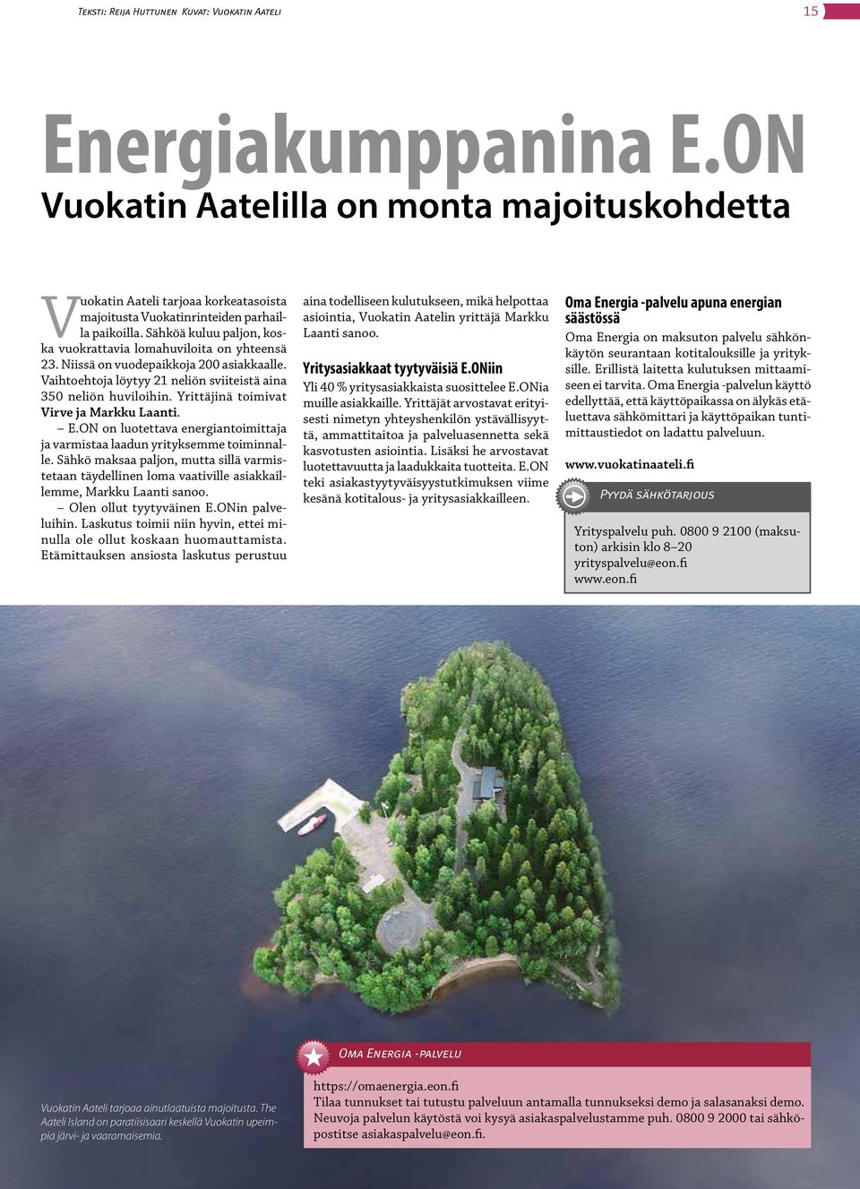 Sähköä kuluu paljon, koska vuokrattavia lomahuviloita on yhteensä 23. Niissä on vuodepaikkoja 200 asiakkaalle. Vaihtoehtoja löytyy 21 neliön sviiteistä aina 350 neliön huviloihin.