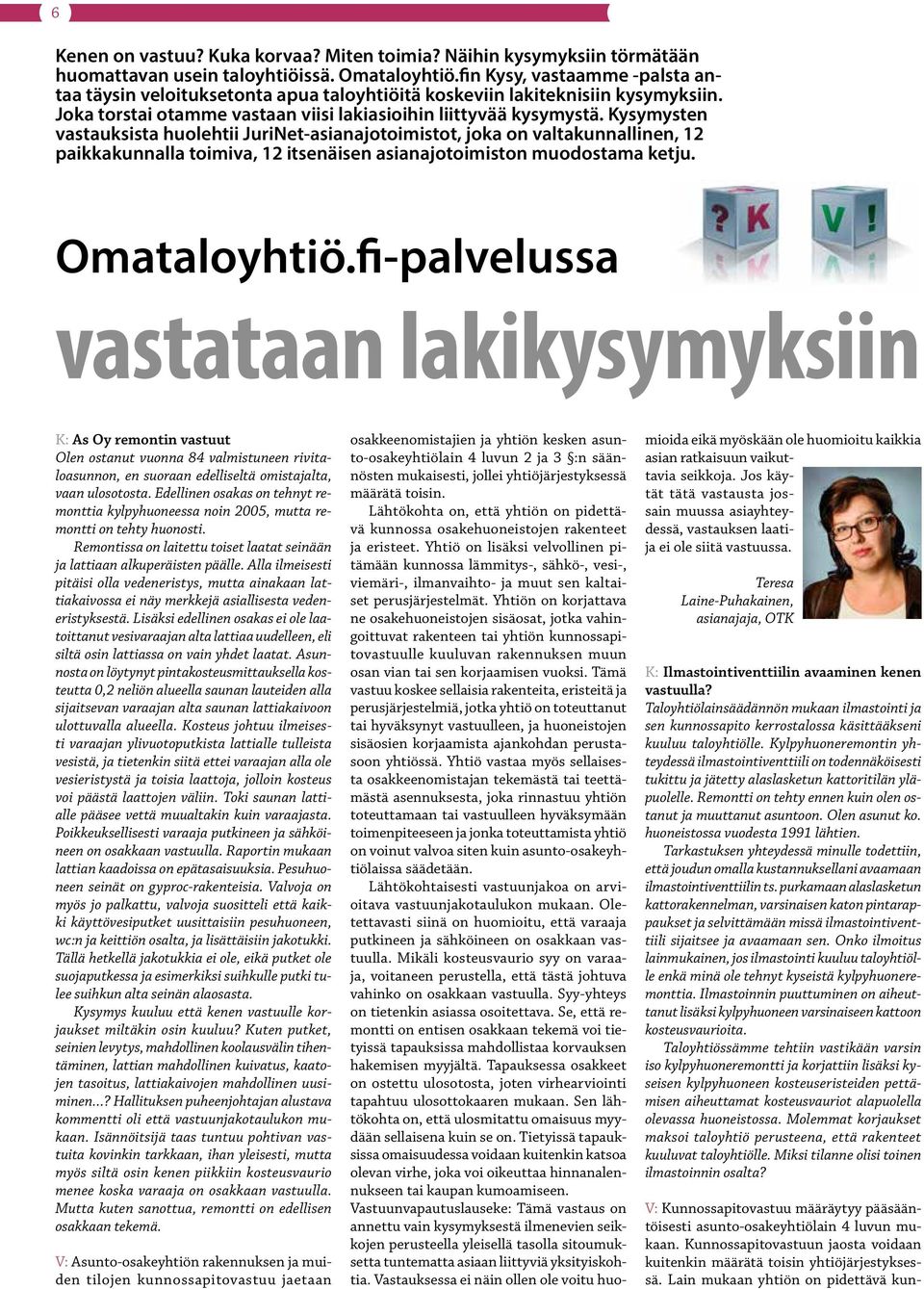 Kysymysten vastauksista huolehtii JuriNet-asianajotoimistot, joka on valtakunnallinen, 12 paikkakunnalla toimiva, 12 itsenäisen asianajotoimiston muodostama ketju. Omataloyhtiö.