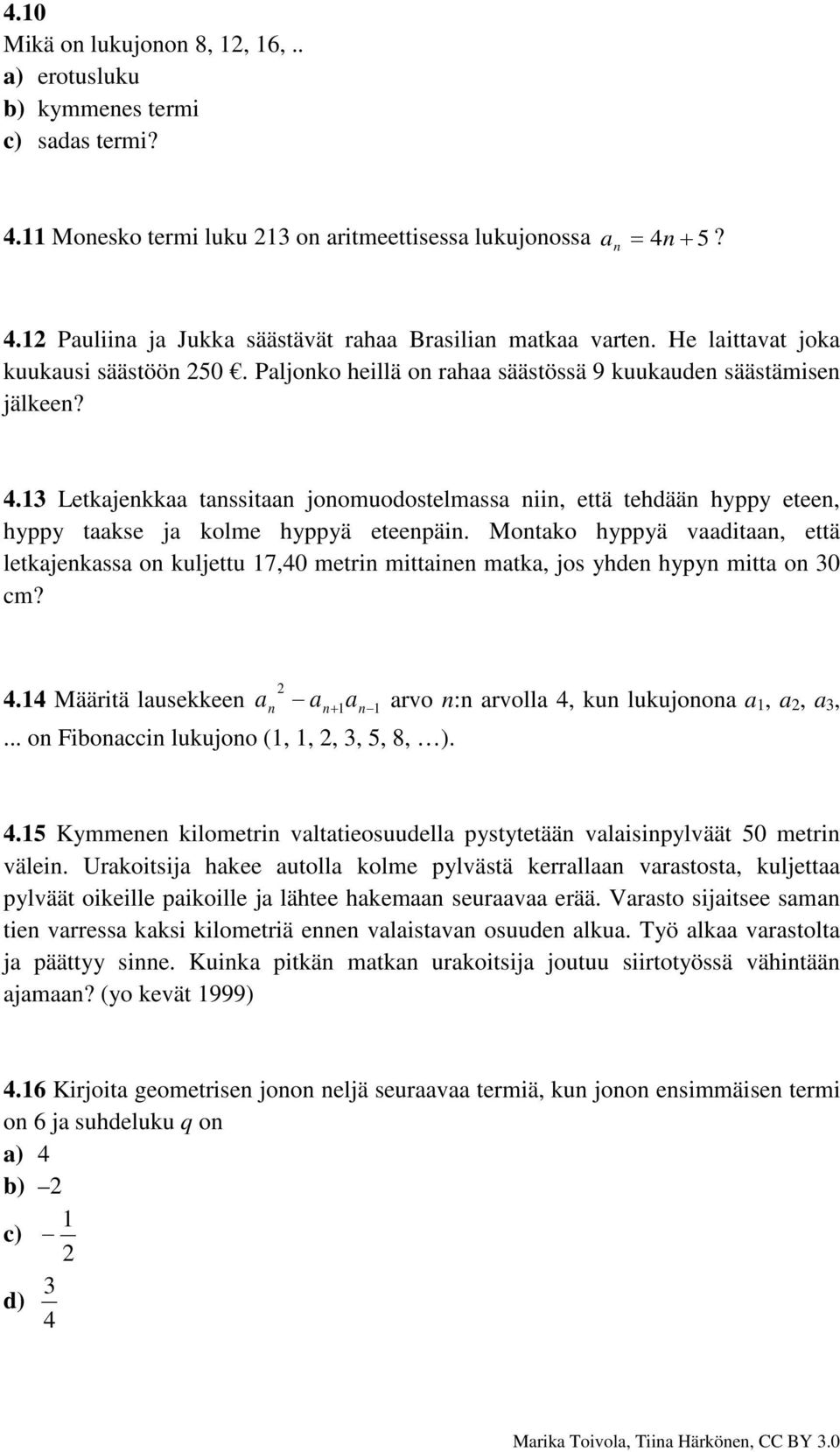 13 Letkajenkkaa tanssitaan jonomuodostelmassa niin, että tehdään hyppy eteen, hyppy taakse ja kolme hyppyä eteenpäin.