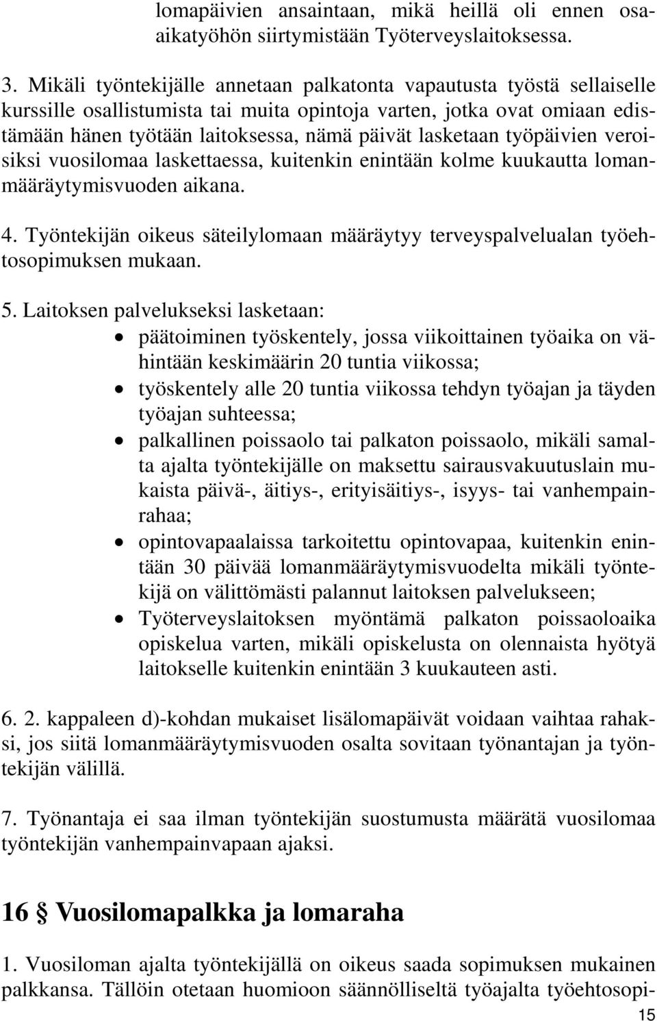 lasketaan työpäivien veroisiksi vuosilomaa laskettaessa, kuitenkin enintään kolme kuukautta lomanmääräytymisvuoden aikana. 4.