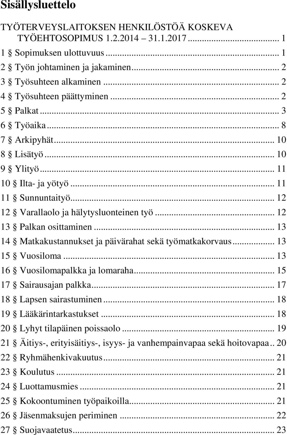 .. 12 13 Palkan osittaminen... 13 14 Matkakustannukset ja päivärahat sekä työmatkakorvaus... 13 15 Vuosiloma... 13 16 Vuosilomapalkka ja lomaraha... 15 17 Sairausajan palkka.