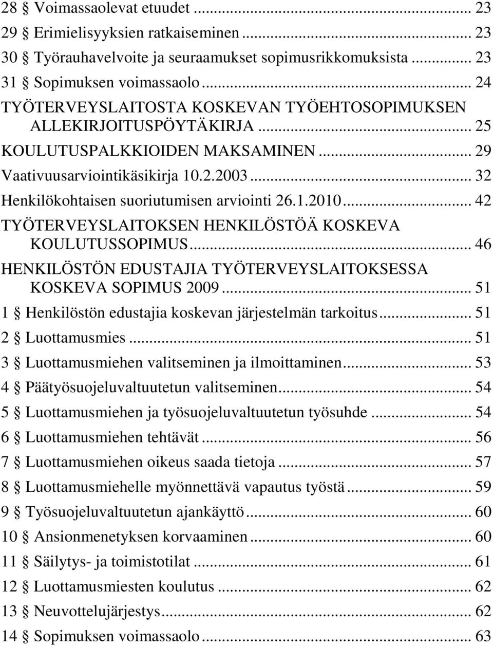 .. 32 Henkilökohtaisen suoriutumisen arviointi 26.1.2010... 42 TYÖTERVEYSLAITOKSEN HENKILÖSTÖÄ KOSKEVA KOULUTUSSOPIMUS... 46 HENKILÖSTÖN EDUSTAJIA TYÖTERVEYSLAITOKSESSA KOSKEVA SOPIMUS 2009.