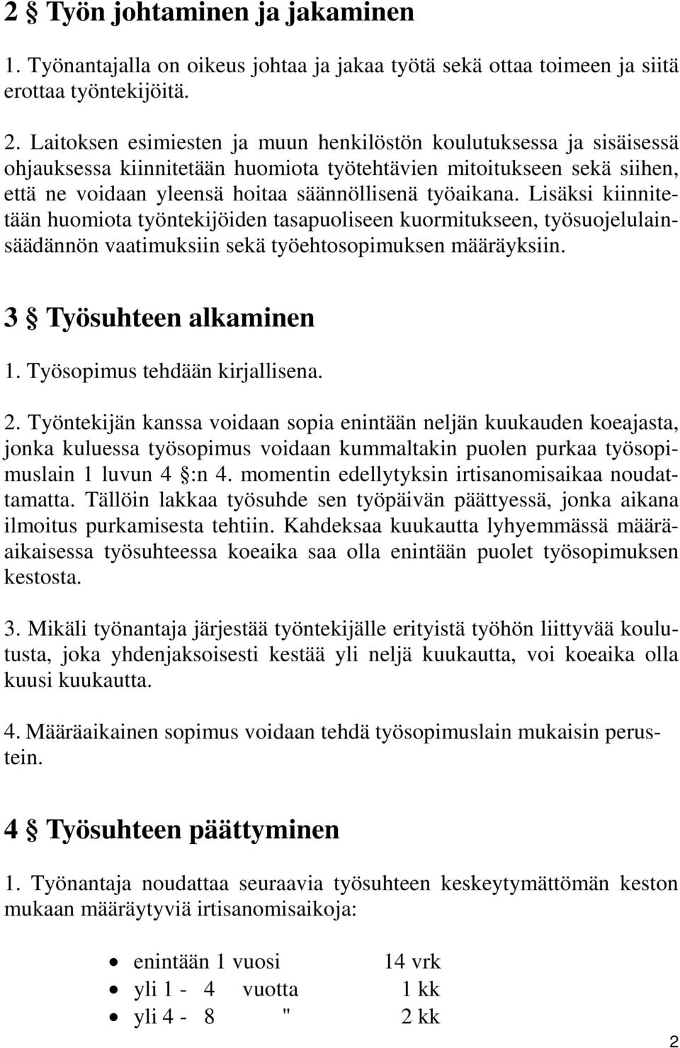 Lisäksi kiinnitetään huomiota työntekijöiden tasapuoliseen kuormitukseen, työsuojelulainsäädännön vaatimuksiin sekä työehtosopimuksen määräyksiin. 3 Työsuhteen alkaminen 1.