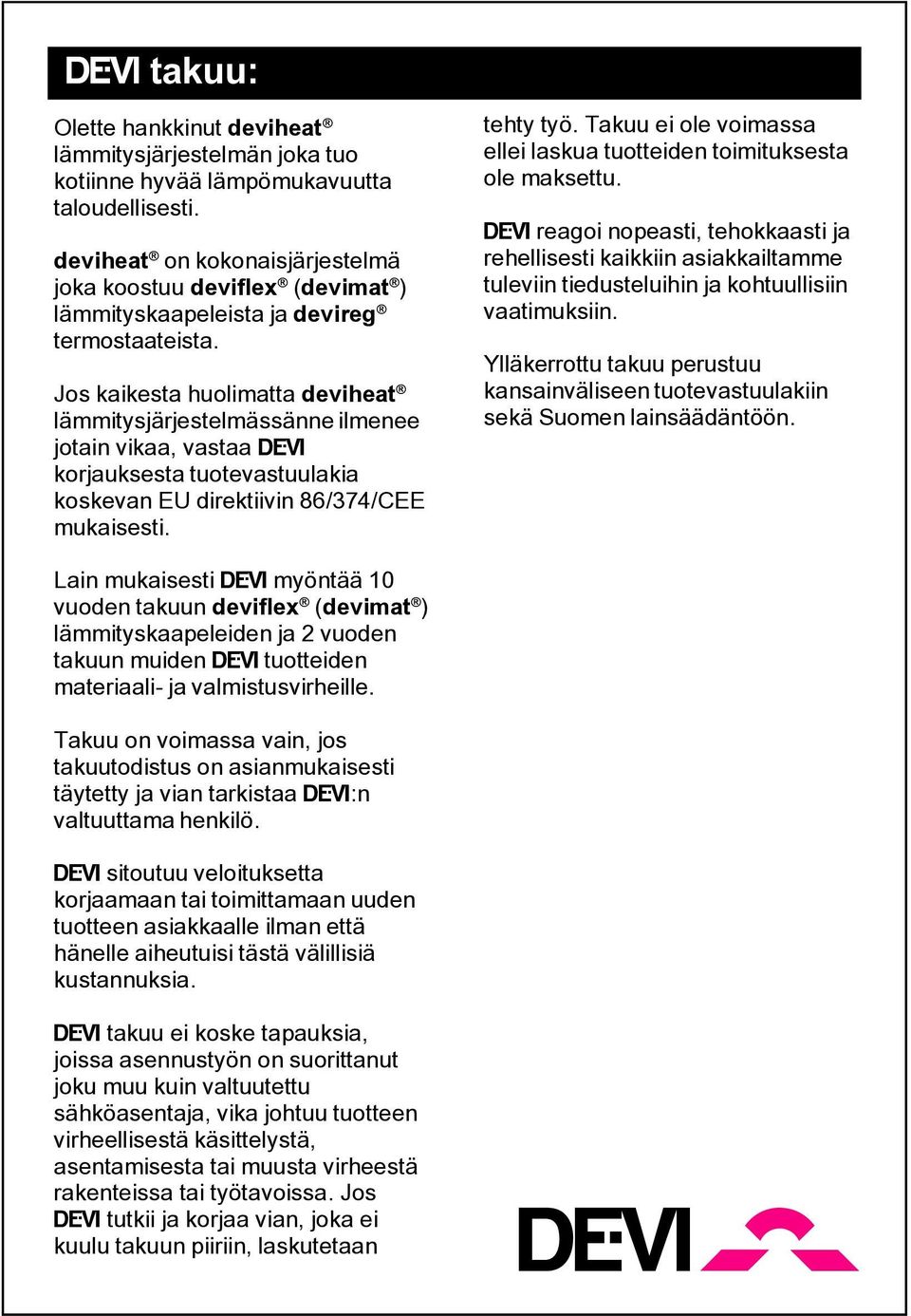 Jos kaikesta huolimatta deviheat lämmitysjärjestelmässänne ilmenee jotain vikaa, vastaa Ž korjauksesta tuotevastuulakia koskevan EU direktiivin 86/374/CEE mukaisesti. tehty työ.