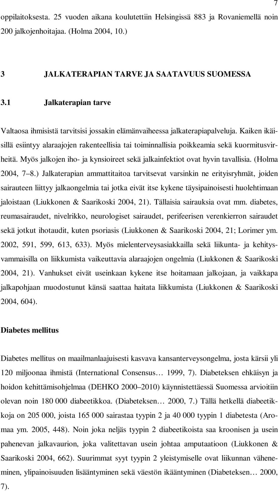 Kaiken ikäisillä esiintyy alaraajojen rakenteellisia tai toiminnallisia poikkeamia sekä kuormitusvirheitä. Myös jalkojen iho- ja kynsioireet sekä jalkainfektiot ovat hyvin tavallisia.