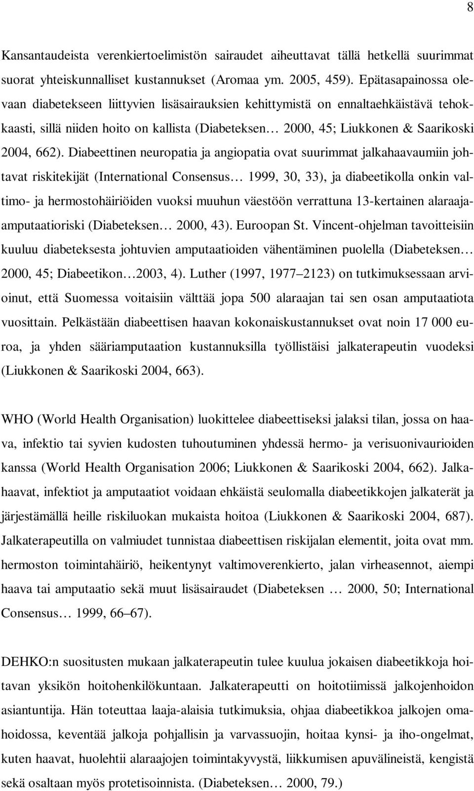 Diabeettinen neuropatia ja angiopatia ovat suurimmat jalkahaavaumiin johtavat riskitekijät (International Consensus 1999, 30, 33), ja diabeetikolla onkin valtimo- ja hermostohäiriöiden vuoksi muuhun