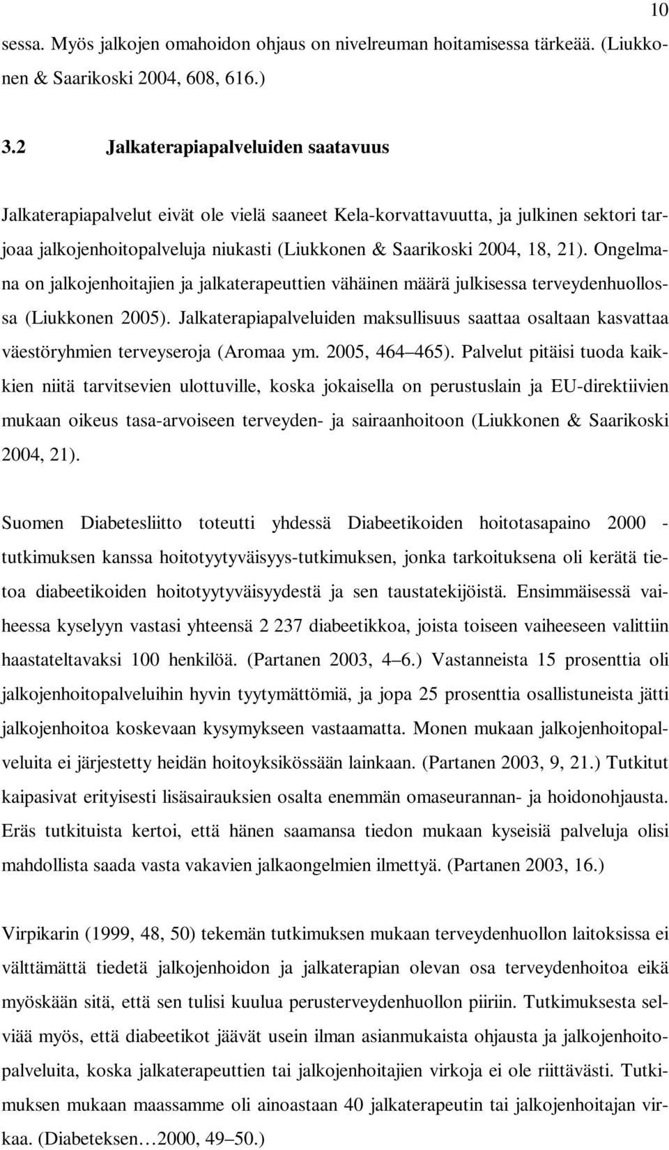 Ongelmana on jalkojenhoitajien ja jalkaterapeuttien vähäinen määrä julkisessa terveydenhuollossa (Liukkonen 2005).