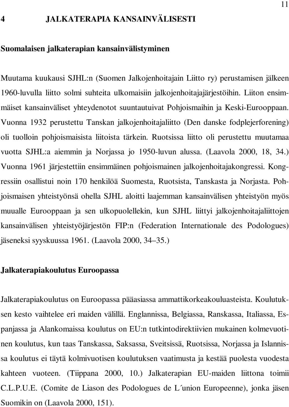 Vuonna 1932 perustettu Tanskan jalkojenhoitajaliitto (Den danske fodplejerforening) oli tuolloin pohjoismaisista liitoista tärkein.