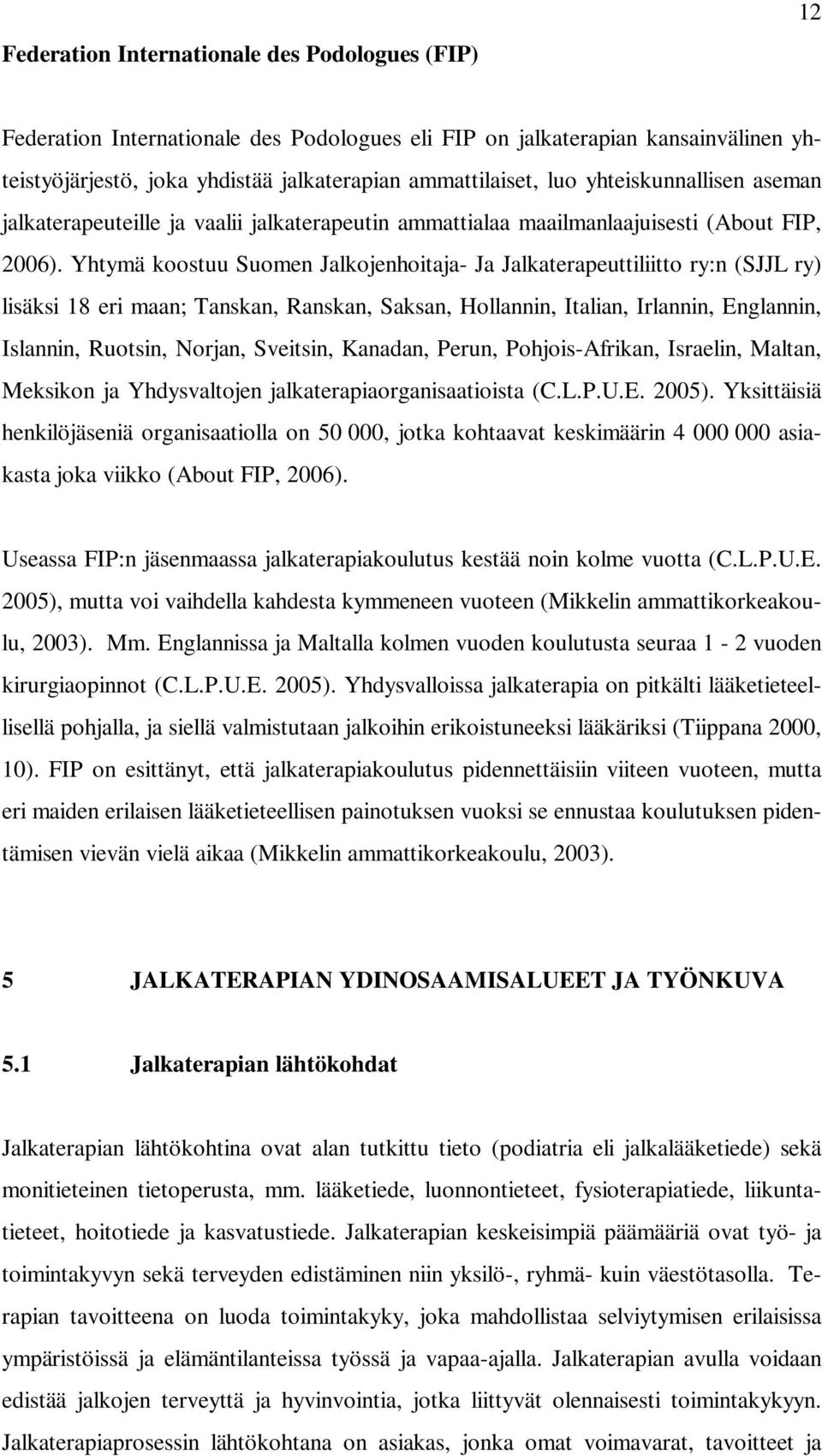 Yhtymä koostuu Suomen Jalkojenhoitaja- Ja Jalkaterapeuttiliitto ry:n (SJJL ry) lisäksi 18 eri maan; Tanskan, Ranskan, Saksan, Hollannin, Italian, Irlannin, Englannin, Islannin, Ruotsin, Norjan,