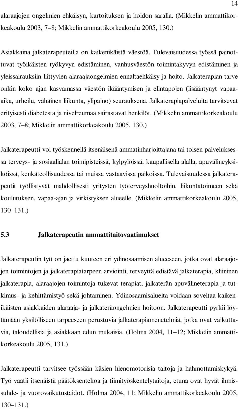 Tulevaisuudessa työssä painottuvat työikäisten työkyvyn edistäminen, vanhusväestön toimintakyvyn edistäminen ja yleissairauksiin liittyvien alaraajaongelmien ennaltaehkäisy ja hoito.