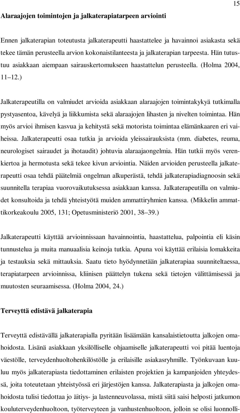 ) Jalkaterapeutilla on valmiudet arvioida asiakkaan alaraajojen toimintakykyä tutkimalla pystyasentoa, kävelyä ja liikkumista sekä alaraajojen lihasten ja nivelten toimintaa.