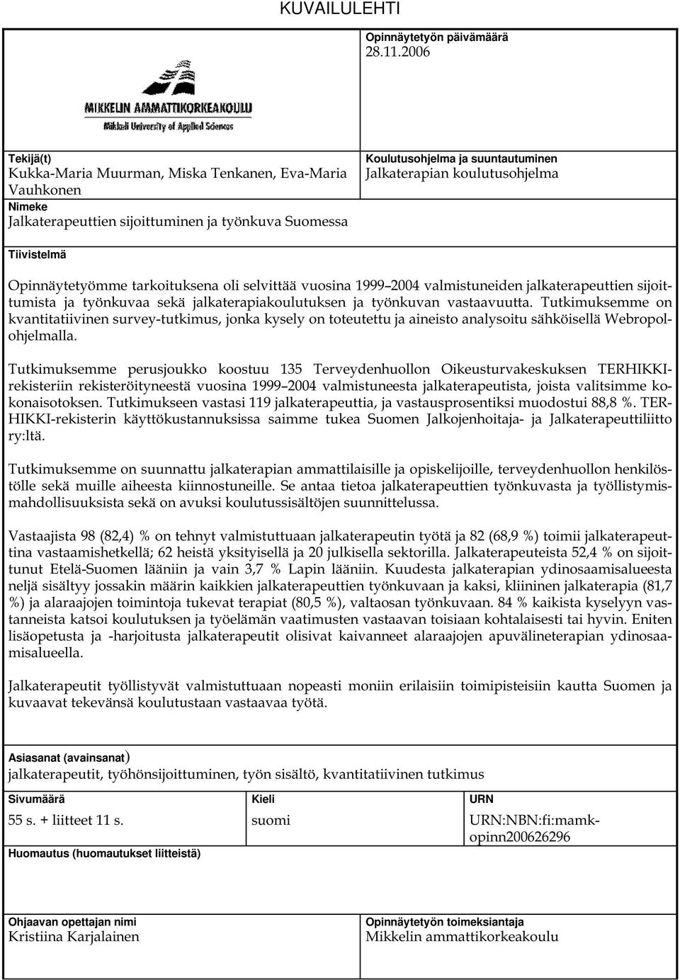 Tiivistelmä Opinnäytetyömme tarkoituksena oli selvittää vuosina 1999 2004 valmistuneiden jalkaterapeuttien sijoittumista ja työnkuvaa sekä jalkaterapiakoulutuksen ja työnkuvan vastaavuutta.