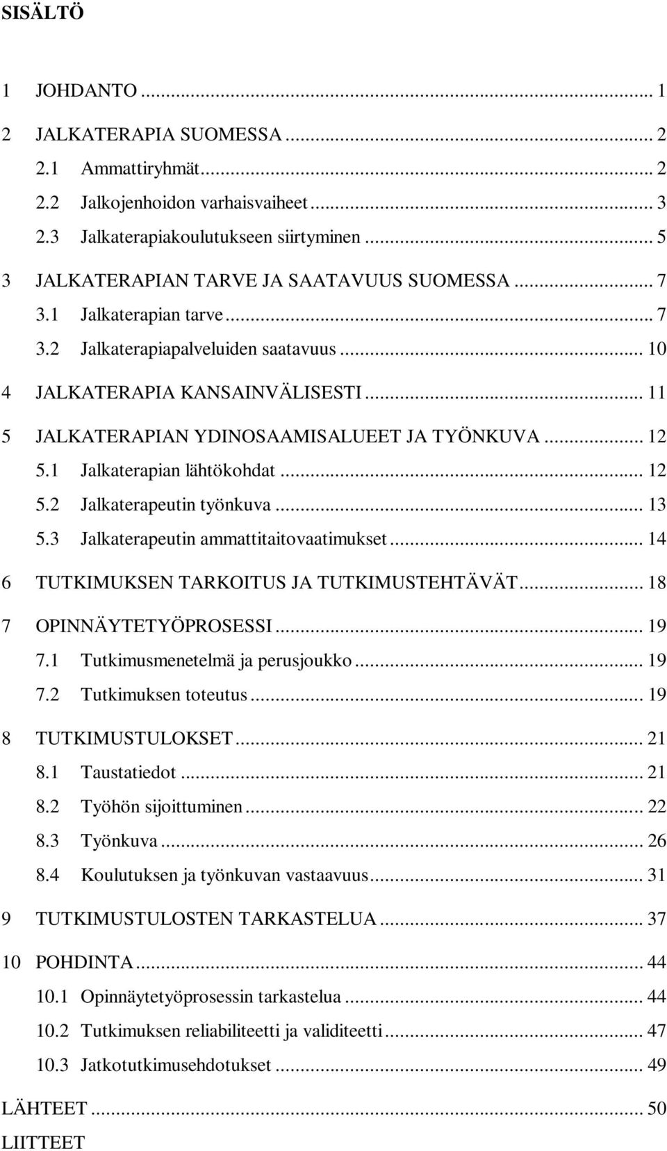 .. 11 5 JALKATERAPIAN YDINOSAAMISALUEET JA TYÖNKUVA... 12 5.1 Jalkaterapian lähtökohdat... 12 5.2 Jalkaterapeutin työnkuva... 13 5.3 Jalkaterapeutin ammattitaitovaatimukset.