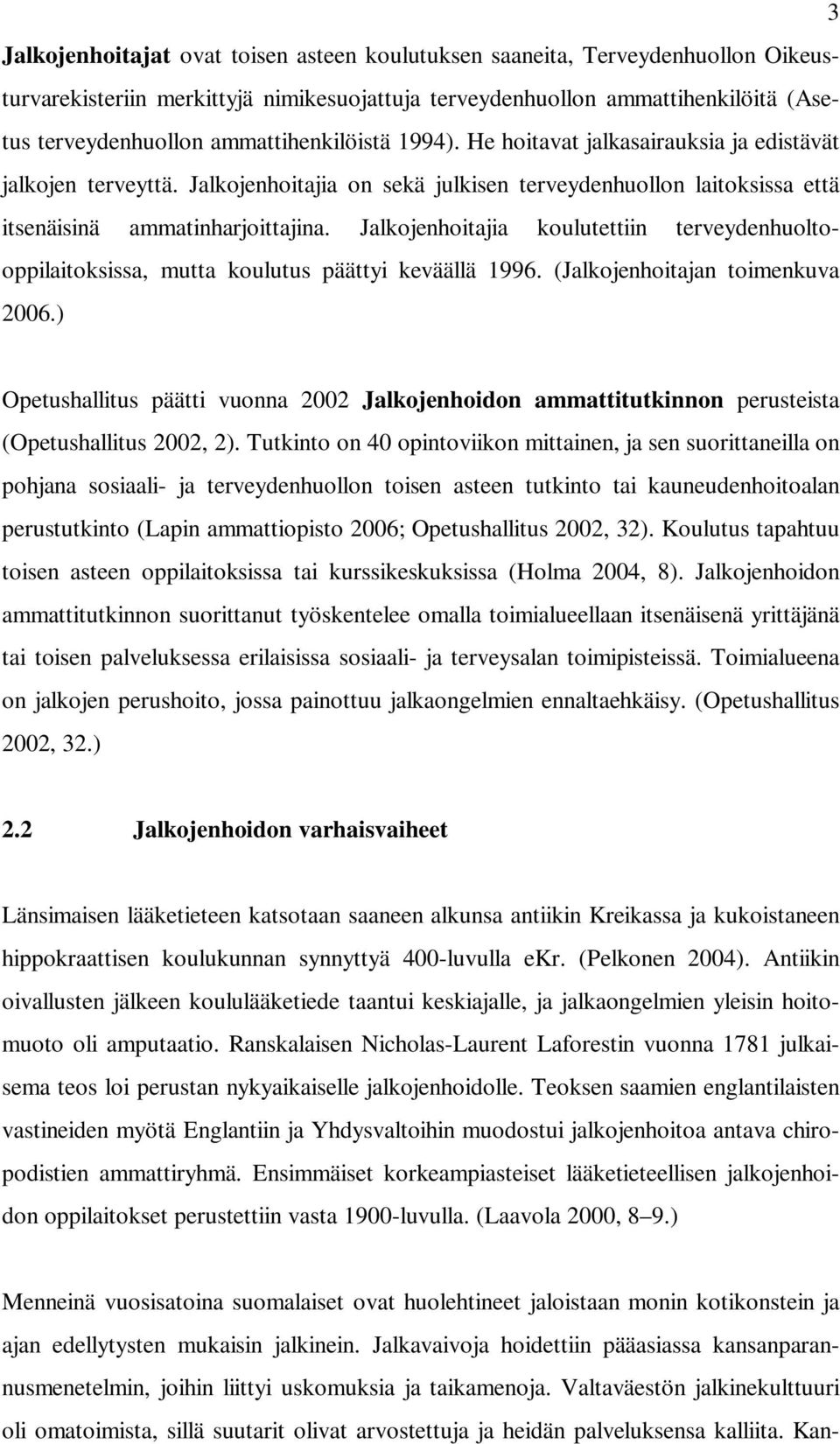 Jalkojenhoitajia koulutettiin terveydenhuoltooppilaitoksissa, mutta koulutus päättyi keväällä 1996. (Jalkojenhoitajan toimenkuva 2006.