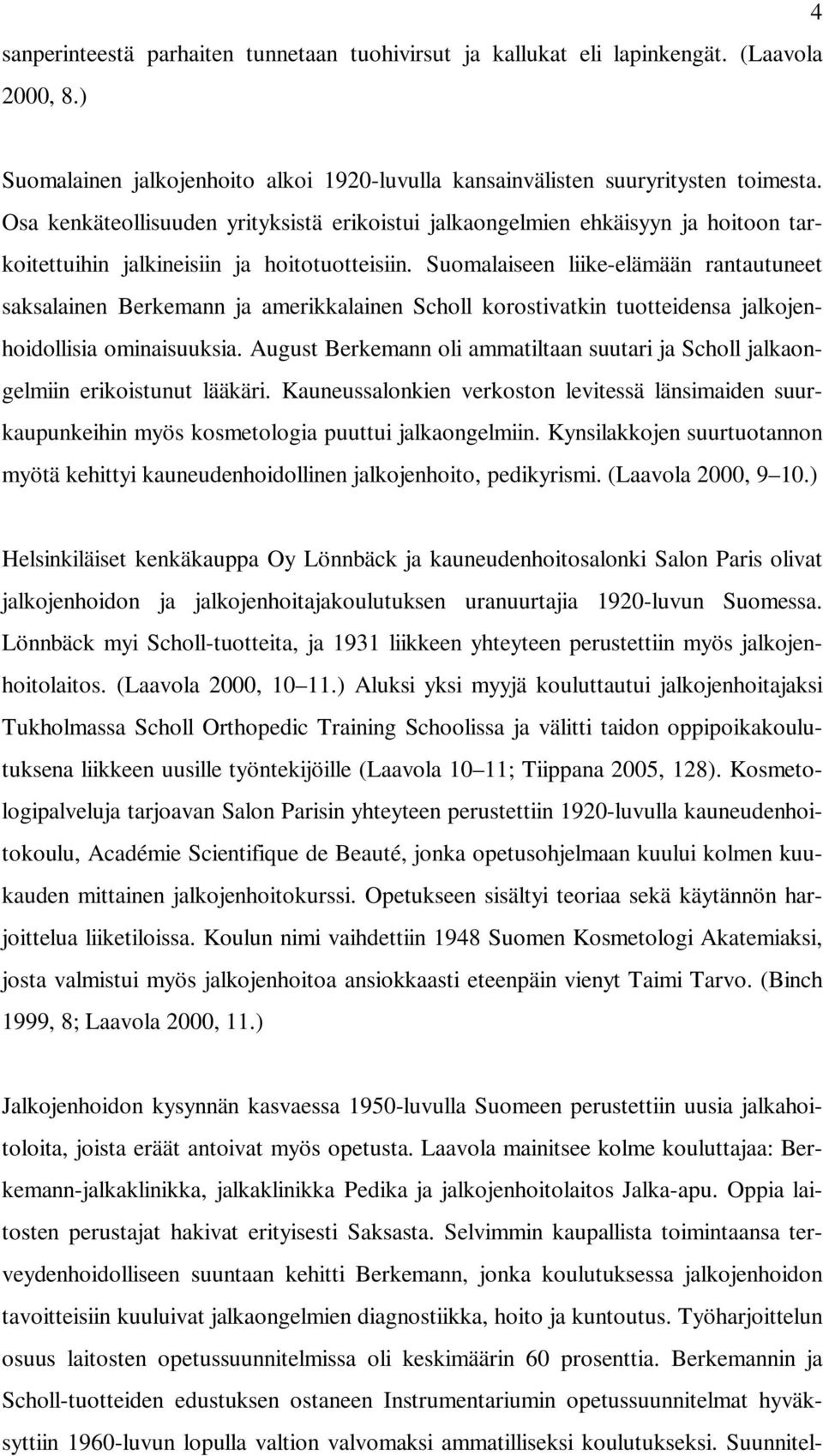 Suomalaiseen liike-elämään rantautuneet saksalainen Berkemann ja amerikkalainen Scholl korostivatkin tuotteidensa jalkojenhoidollisia ominaisuuksia.