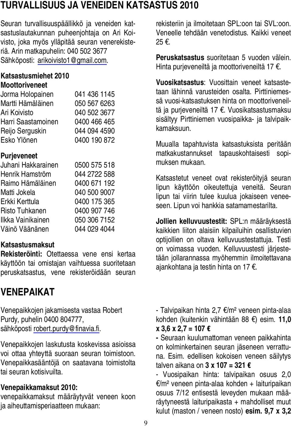 Katsastusmiehet 2010 Moottoriveneet Jorma Holopainen 041 436 1145 Martti Hämäläinen 050 567 6263 Ari Koivisto 040 502 3677 Harri Saastamoinen 0400 466 465 Reijo Serguskin 044 094 4590 Esko Ylönen