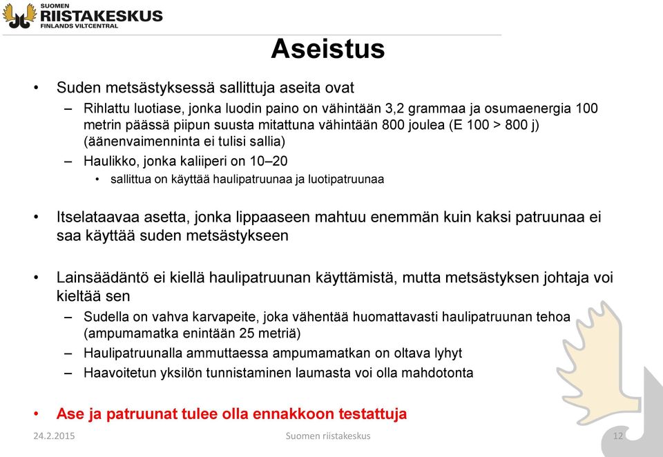 kaksi patruunaa ei saa käyttää suden metsästykseen Lainsäädäntö ei kiellä haulipatruunan käyttämistä, mutta metsästyksen johtaja voi kieltää sen Sudella on vahva karvapeite, joka vähentää