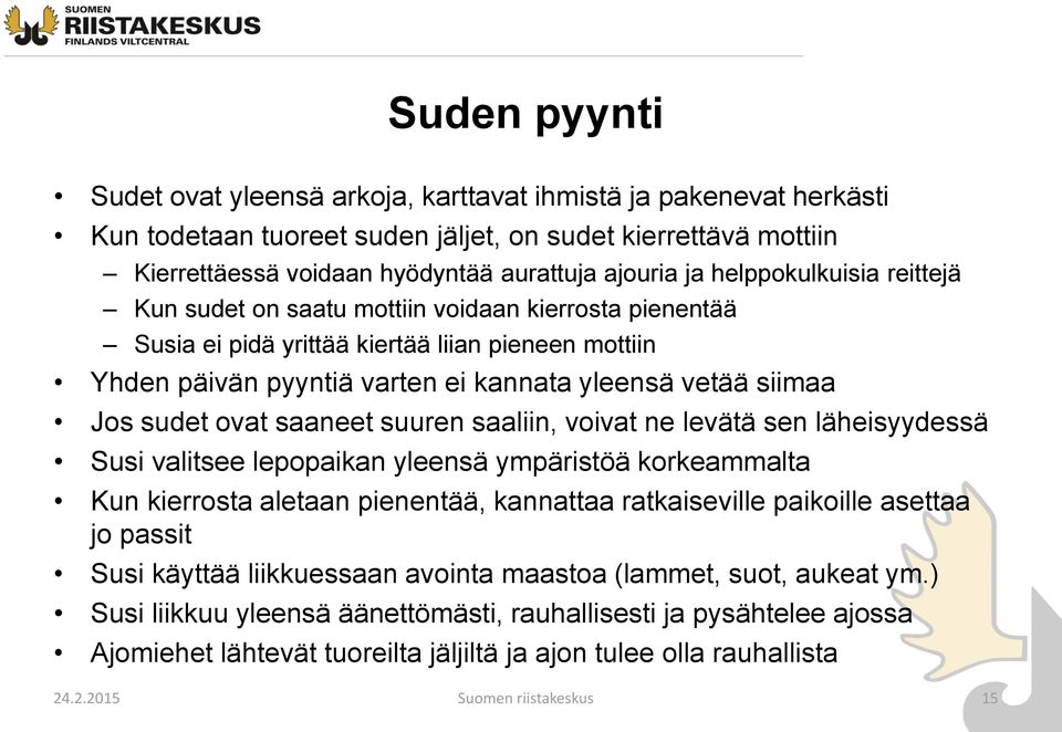 sudet ovat saaneet suuren saaliin, voivat ne levätä sen läheisyydessä Susi valitsee lepopaikan yleensä ympäristöä korkeammalta Kun kierrosta aletaan pienentää, kannattaa ratkaiseville paikoille