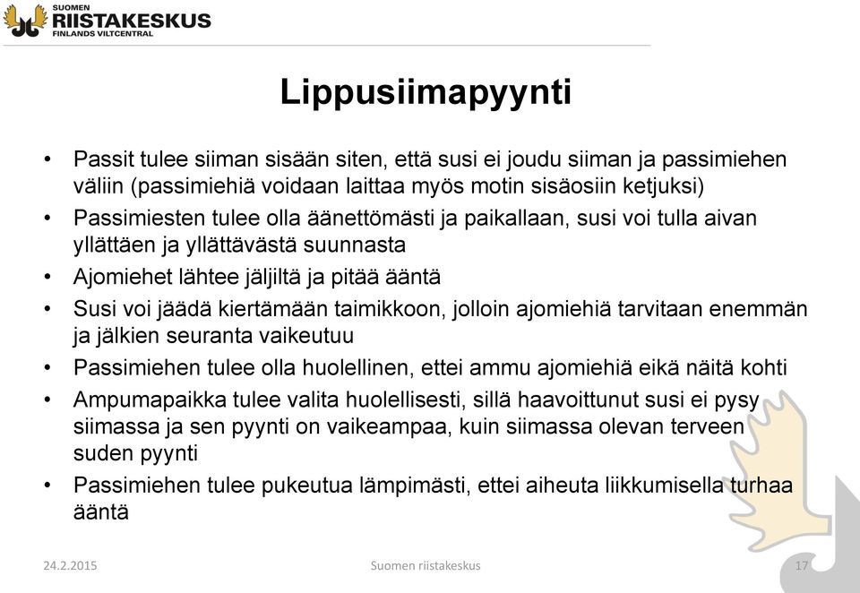 tarvitaan enemmän ja jälkien seuranta vaikeutuu Passimiehen tulee olla huolellinen, ettei ammu ajomiehiä eikä näitä kohti Ampumapaikka tulee valita huolellisesti, sillä haavoittunut susi