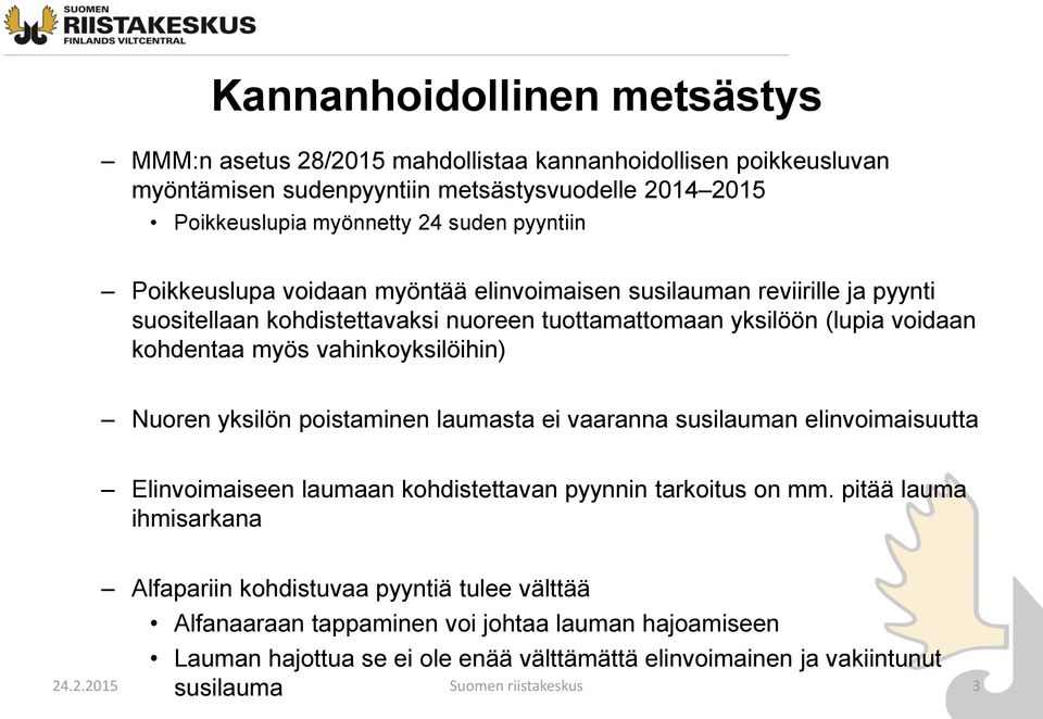 vahinkoyksilöihin) Nuoren yksilön poistaminen laumasta ei vaaranna susilauman elinvoimaisuutta Elinvoimaiseen laumaan kohdistettavan pyynnin tarkoitus on mm.