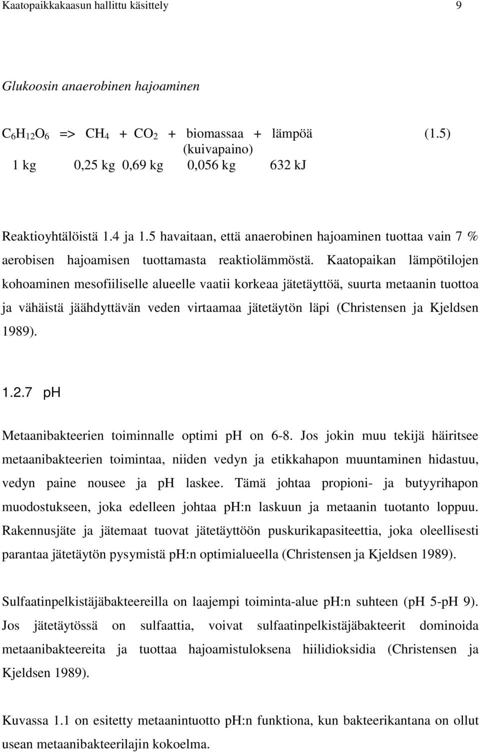 Kaatopaikan lämpötilojen kohoaminen mesofiiliselle alueelle vaatii korkeaa jätetäyttöä, suurta metaanin tuottoa ja vähäistä jäähdyttävän veden virtaamaa jätetäytön läpi (Christensen ja Kjeldsen 1989).