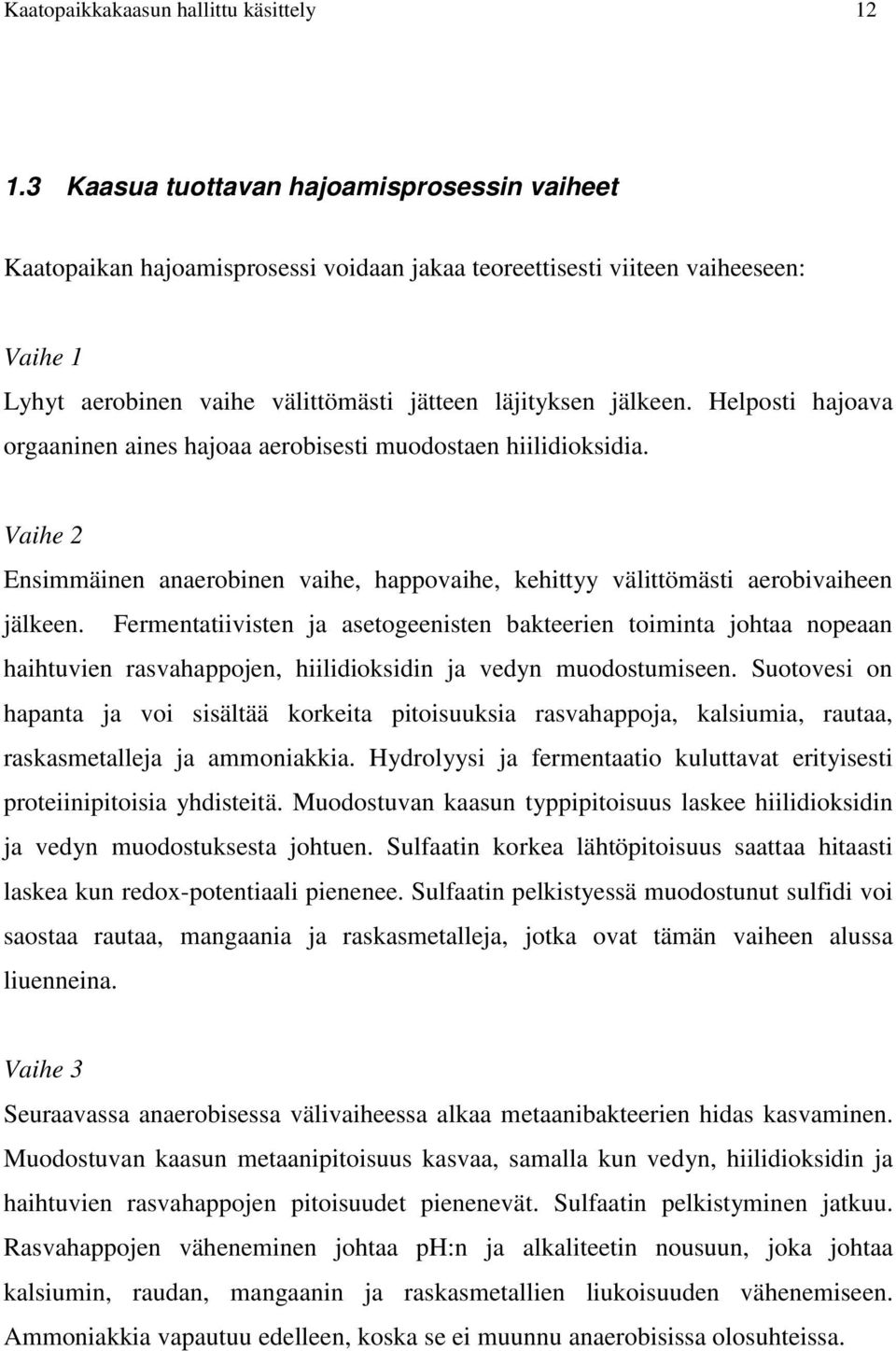 Helposti hajoava orgaaninen aines hajoaa aerobisesti muodostaen hiilidioksidia. Vaihe 2 Ensimmäinen anaerobinen vaihe, happovaihe, kehittyy välittömästi aerobivaiheen jälkeen.