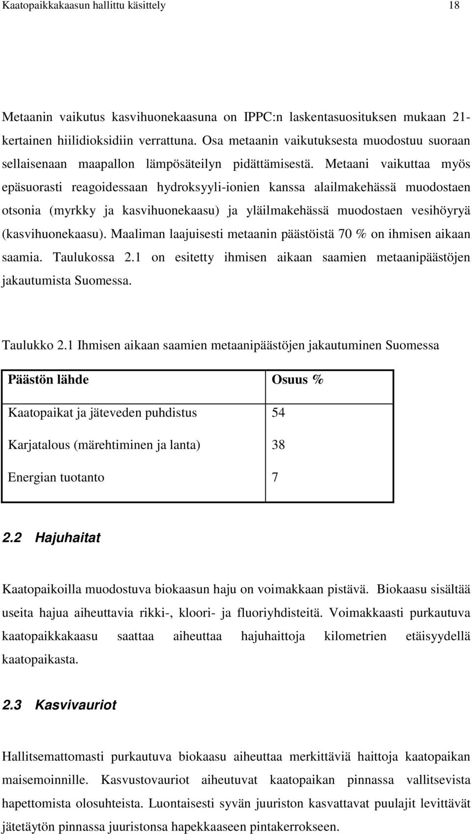 Metaani vaikuttaa myös epäsuorasti reagoidessaan hydroksyyli-ionien kanssa alailmakehässä muodostaen otsonia (myrkky ja kasvihuonekaasu) ja yläilmakehässä muodostaen vesihöyryä (kasvihuonekaasu).