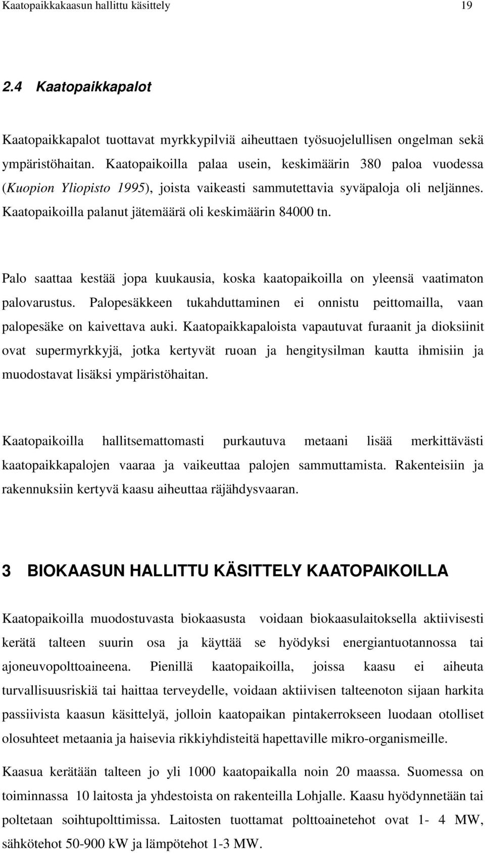 Palo saattaa kestää jopa kuukausia, koska kaatopaikoilla on yleensä vaatimaton palovarustus. Palopesäkkeen tukahduttaminen ei onnistu peittomailla, vaan palopesäke on kaivettava auki.