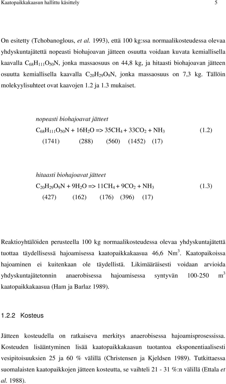 hitaasti biohajoavan jätteen osuutta kemiallisella kaavalla C 20 H 29 O 9 N, jonka massaosuus on 7,3 kg. Tällöin molekyylisuhteet ovat kaavojen 1.2 ja 1.3 mukaiset.