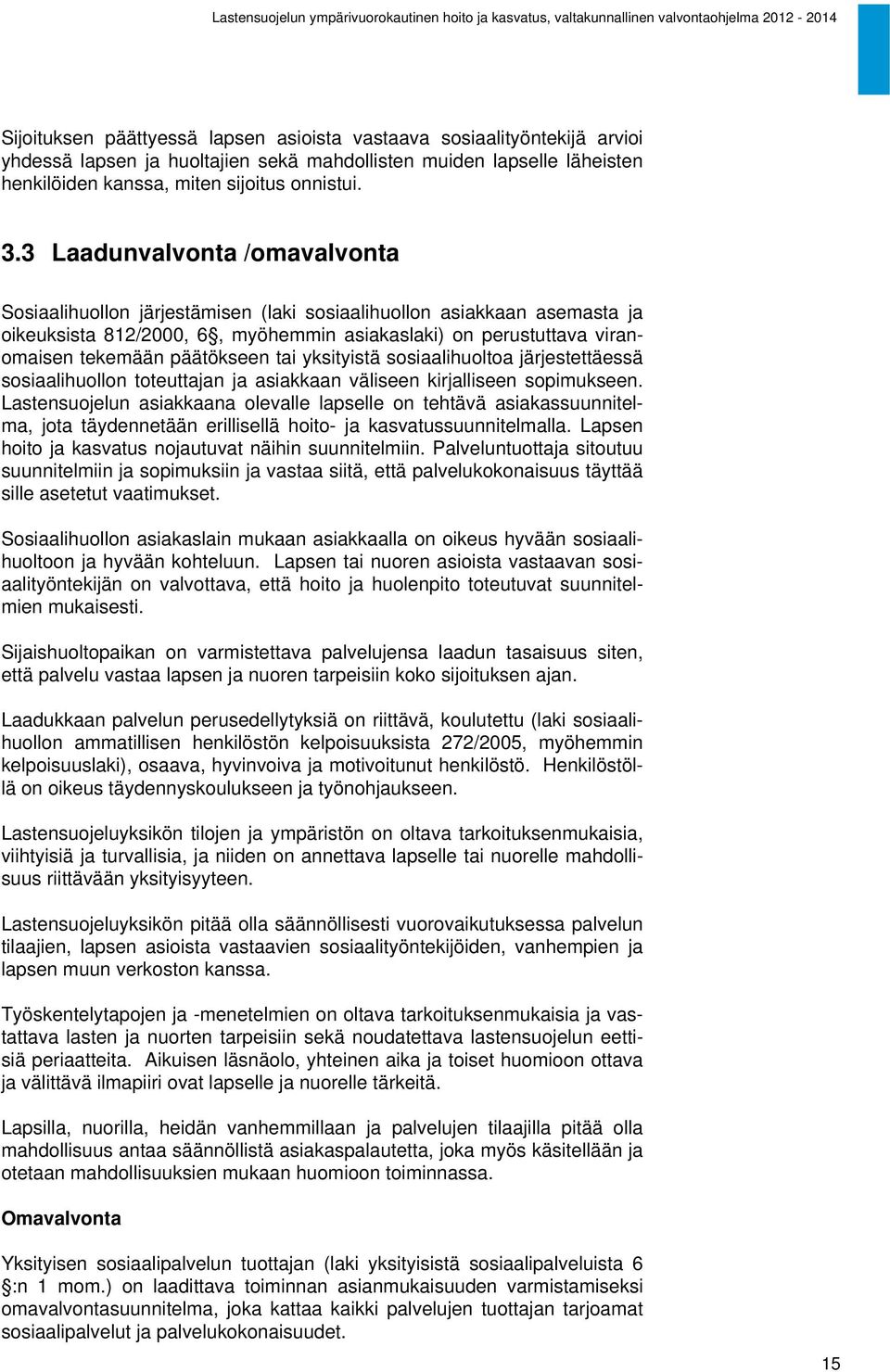 päätökseen tai yksityistä sosiaalihuoltoa järjestettäessä sosiaalihuollon toteuttajan ja asiakkaan väliseen kirjalliseen sopimukseen.