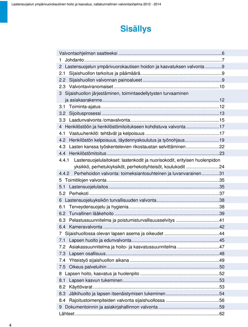 3 Laadunvalvonta /omavalvonta...15 4 Henkilöstöön ja henkilöstömitoitukseen kohdistuva valvonta...17 4.1 Vastuuhenkilö: tehtävät ja kelpoisuus...17 4.2 Henkilöstön kelpoisuus, täydennyskoulutus ja työnohjaus.