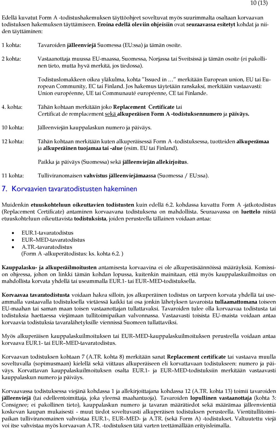 2 kohta: Vastaanottaja muussa EU-maassa, Suomessa, Norjassa tai Sveitsissä ja tämän osoite (ei pakollinen tieto, mutta hyvä merkitä, jos tiedossa).