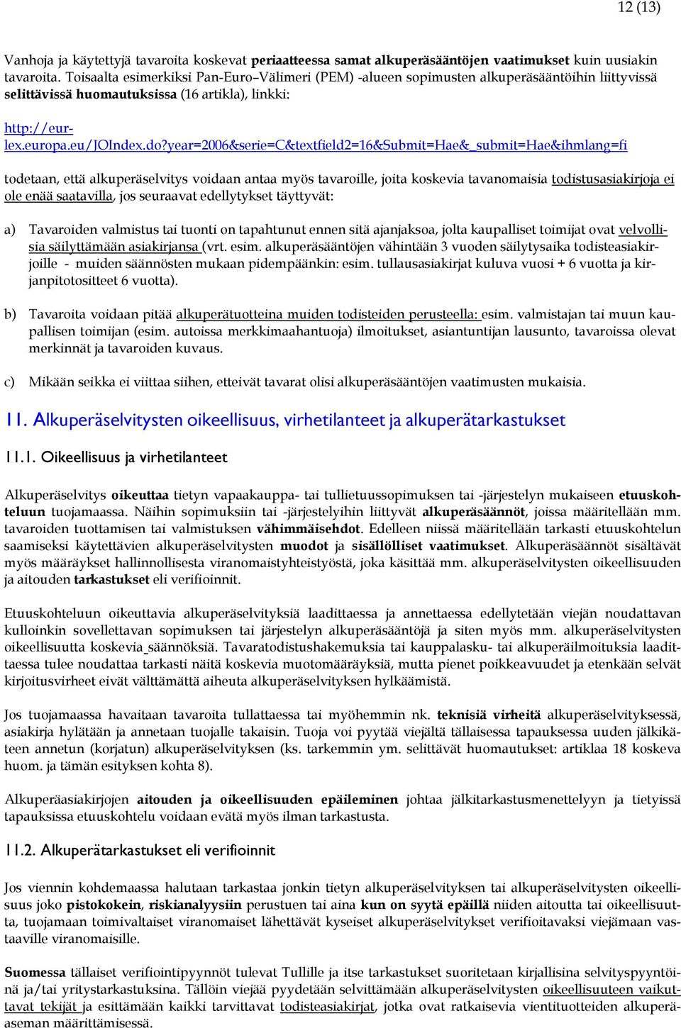 year=2006&serie=c&textfield2=16&submit=hae&_submit=hae&ihmlang=fi todetaan, että alkuperäselvitys voidaan antaa myös tavaroille, joita koskevia tavanomaisia todistusasiakirjoja ei ole enää