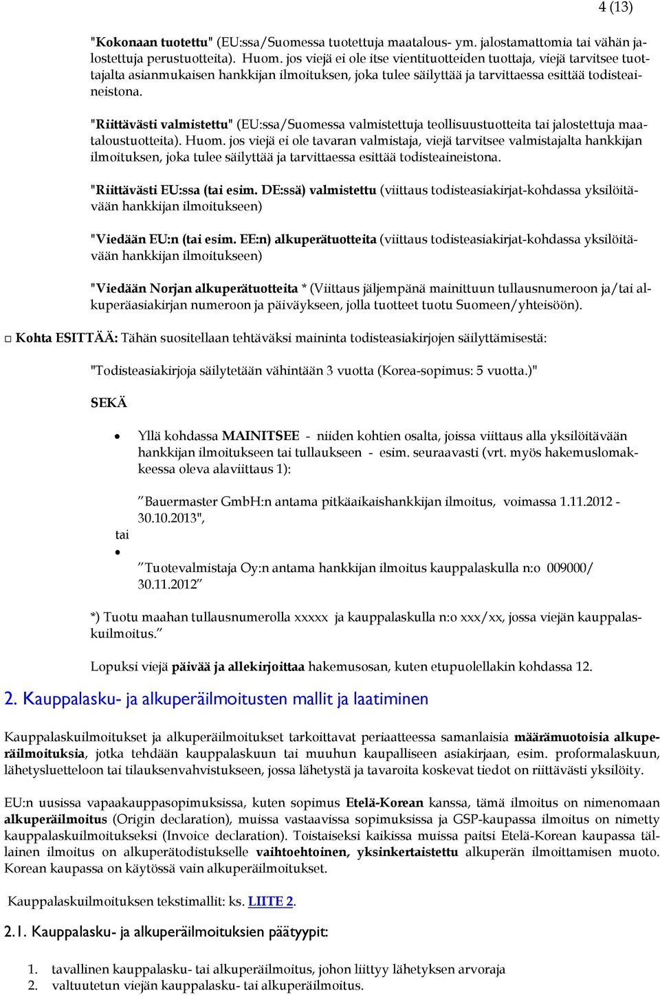 "Riittävästi valmistettu" (EU:ssa/Suomessa valmistettuja teollisuustuotteita tai jalostettuja maataloustuotteita). Huom.